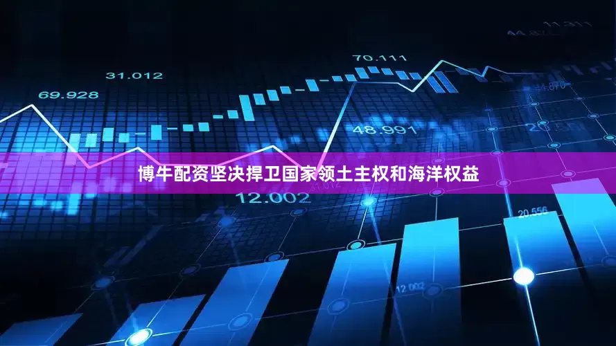 博牛配资坚决捍卫国家领土主权和海洋权益