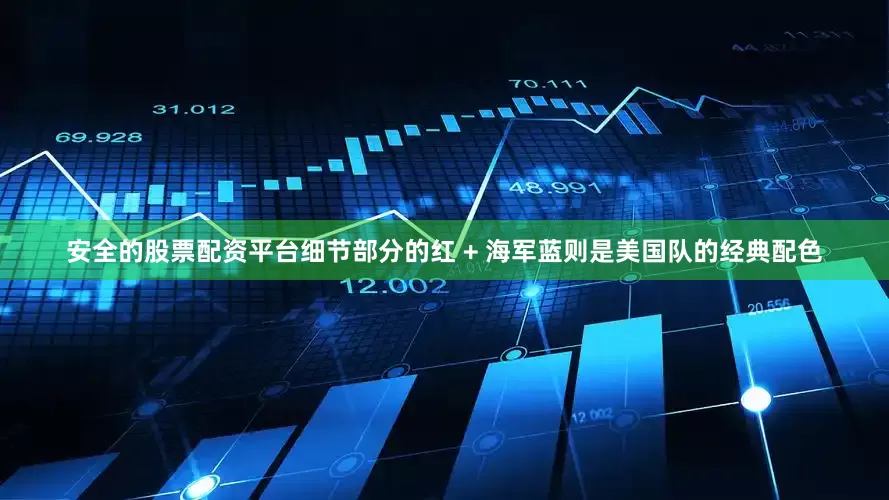 安全的股票配资平台细节部分的红 + 海军蓝则是美国队的经典配色