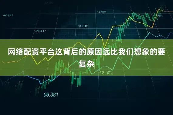 网络配资平台这背后的原因远比我们想象的要复杂