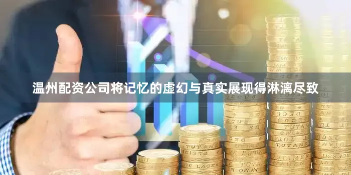 温州配资公司将记忆的虚幻与真实展现得淋漓尽致