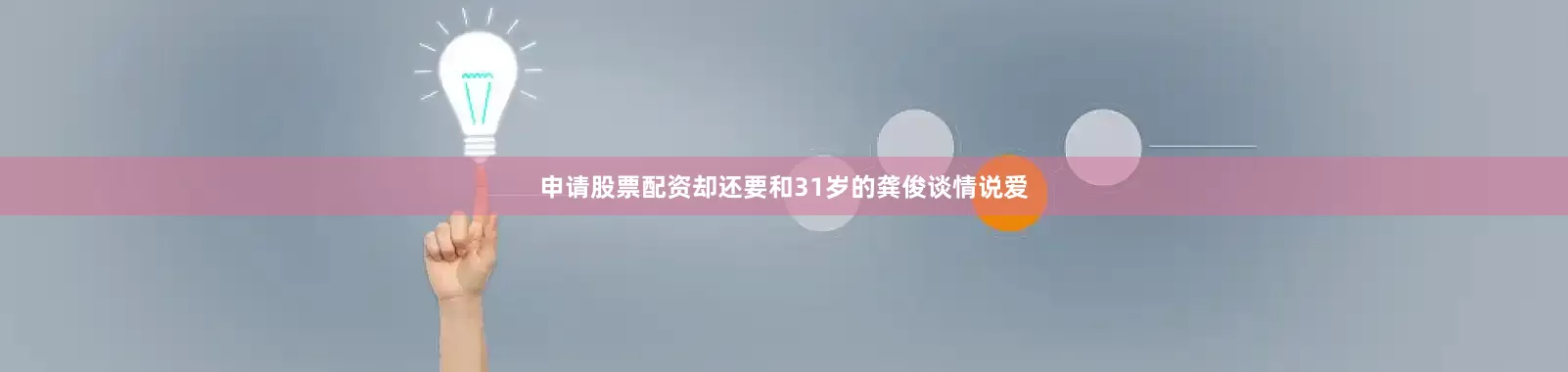 申请股票配资却还要和31岁的龚俊谈情说爱