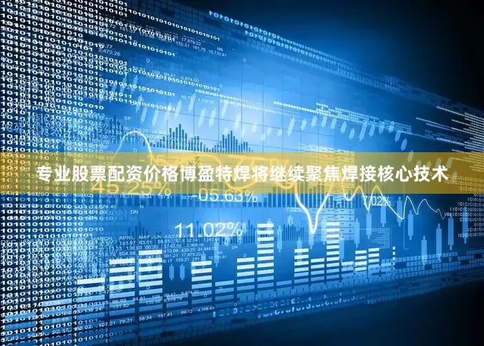 专业股票配资价格博盈特焊将继续聚焦焊接核心技术