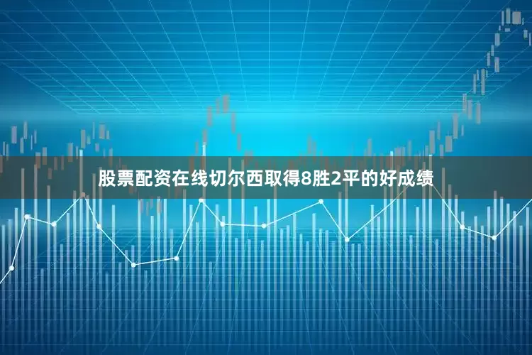 股票配资在线切尔西取得8胜2平的好成绩