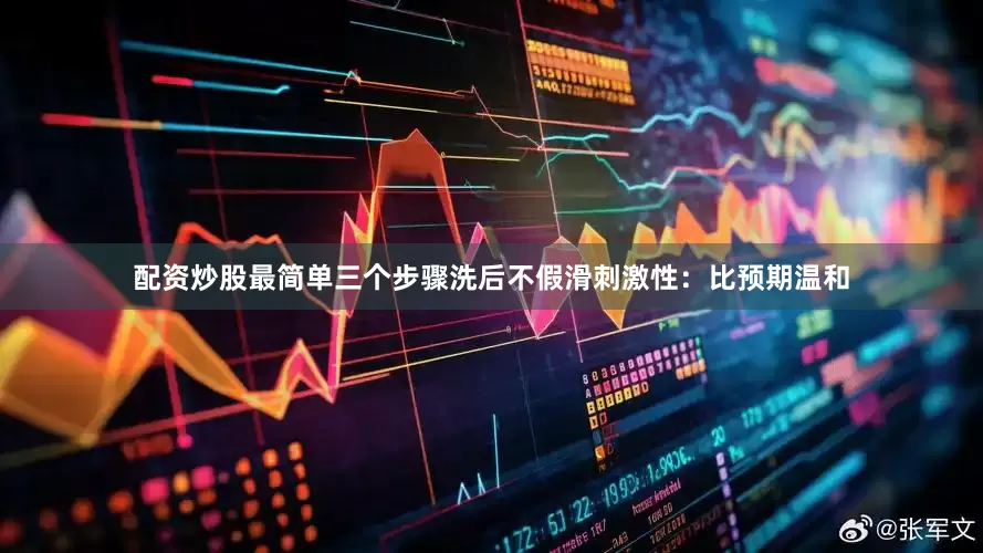 配资炒股最简单三个步骤洗后不假滑刺激性：比预期温和