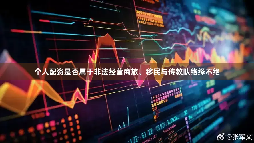 个人配资是否属于非法经营商旅、移民与传教队络绎不绝