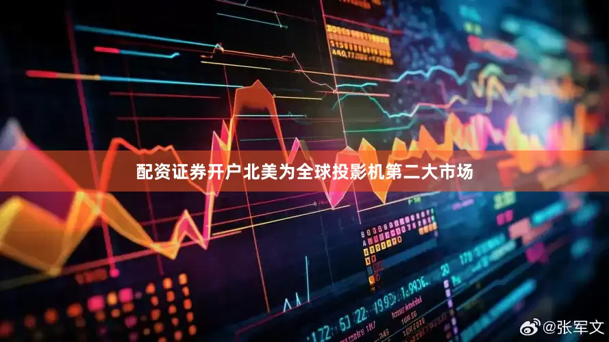 配资证券开户北美为全球投影机第二大市场