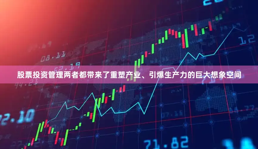 股票投资管理两者都带来了重塑产业、引爆生产力的巨大想象空间