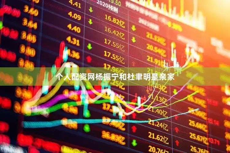 个人配资网杨振宁和杜聿明是亲家