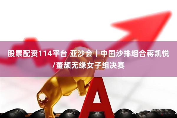 股票配资114平台 亚沙会｜中国沙排组合蒋凯悦/董颉无缘女子组决赛