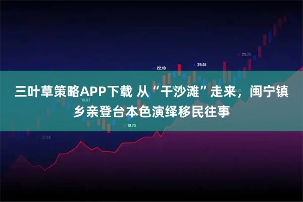 三叶草策略APP下载 从“干沙滩”走来，闽宁镇乡亲登台本色演绎移民往事